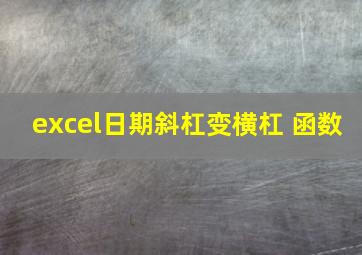 excel日期斜杠变横杠 函数